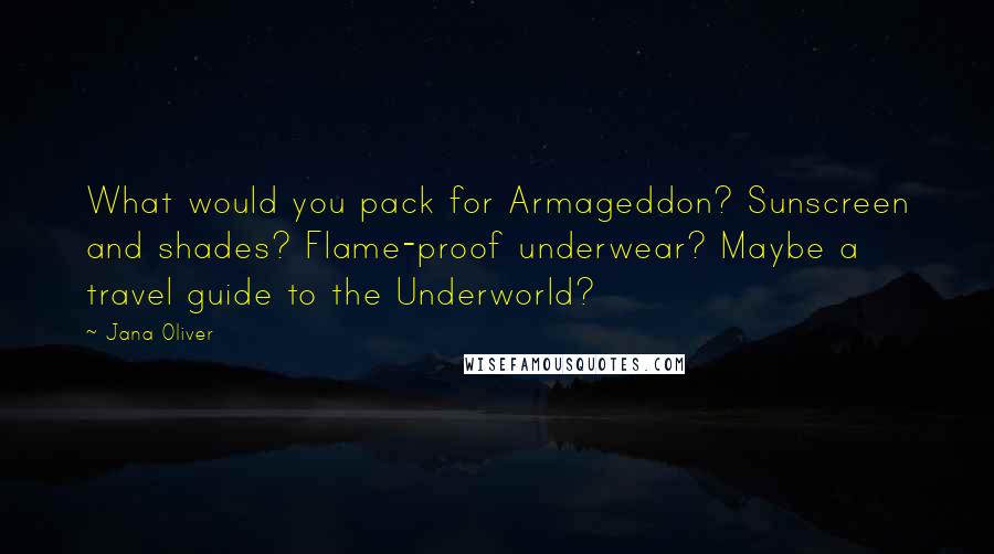 Jana Oliver Quotes: What would you pack for Armageddon? Sunscreen and shades? Flame-proof underwear? Maybe a travel guide to the Underworld?