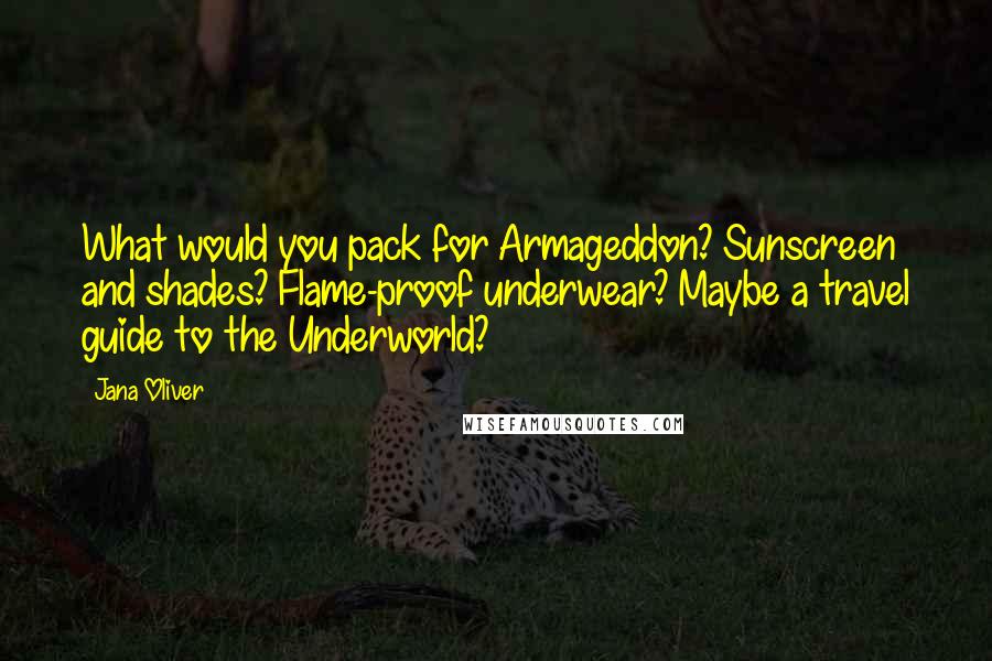 Jana Oliver Quotes: What would you pack for Armageddon? Sunscreen and shades? Flame-proof underwear? Maybe a travel guide to the Underworld?