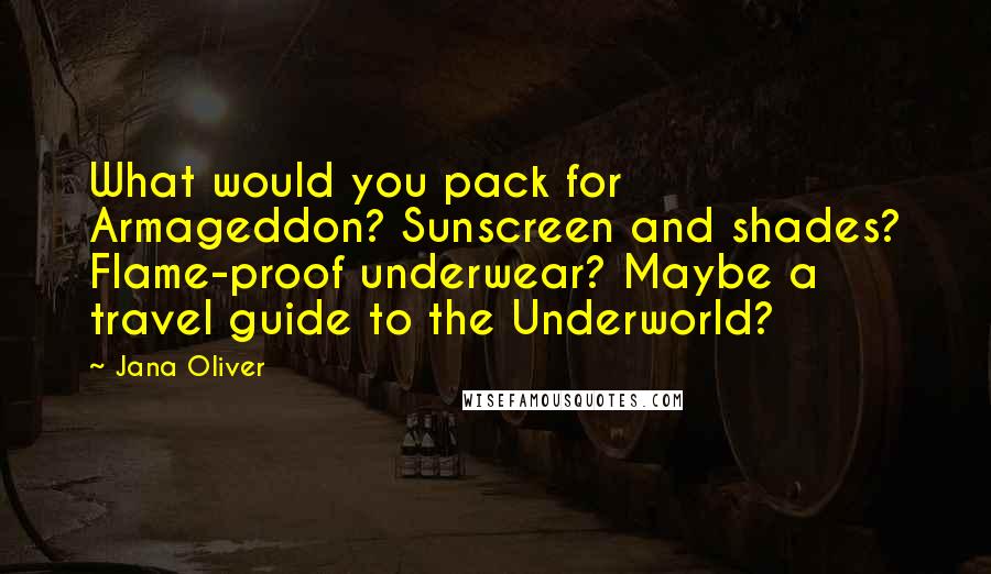 Jana Oliver Quotes: What would you pack for Armageddon? Sunscreen and shades? Flame-proof underwear? Maybe a travel guide to the Underworld?