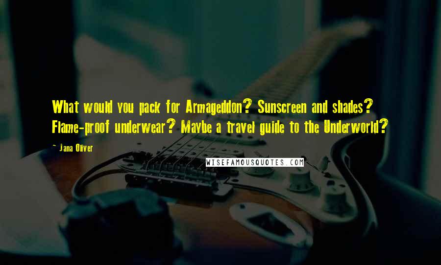 Jana Oliver Quotes: What would you pack for Armageddon? Sunscreen and shades? Flame-proof underwear? Maybe a travel guide to the Underworld?