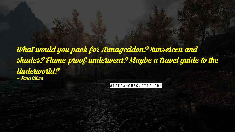 Jana Oliver Quotes: What would you pack for Armageddon? Sunscreen and shades? Flame-proof underwear? Maybe a travel guide to the Underworld?