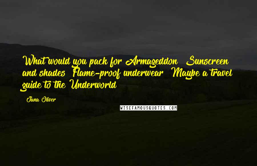 Jana Oliver Quotes: What would you pack for Armageddon? Sunscreen and shades? Flame-proof underwear? Maybe a travel guide to the Underworld?