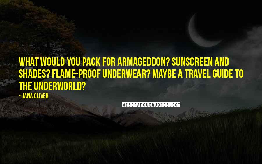 Jana Oliver Quotes: What would you pack for Armageddon? Sunscreen and shades? Flame-proof underwear? Maybe a travel guide to the Underworld?