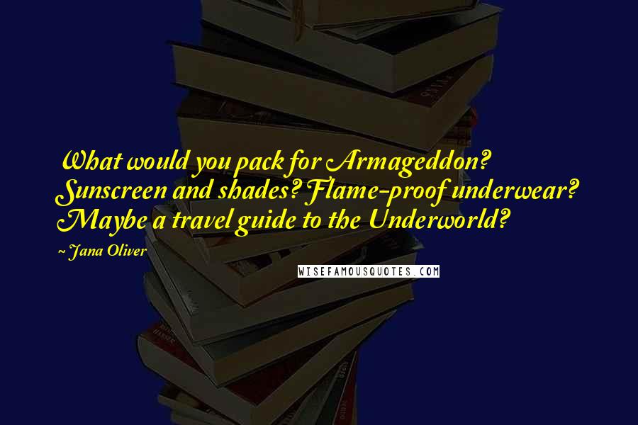 Jana Oliver Quotes: What would you pack for Armageddon? Sunscreen and shades? Flame-proof underwear? Maybe a travel guide to the Underworld?