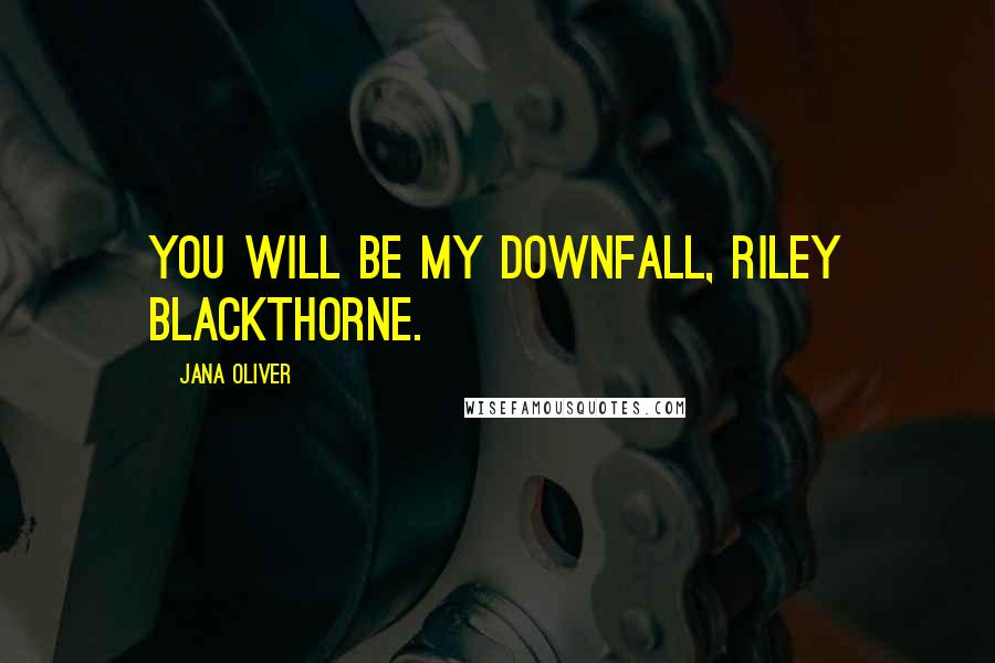Jana Oliver Quotes: You will be my downfall, Riley Blackthorne.