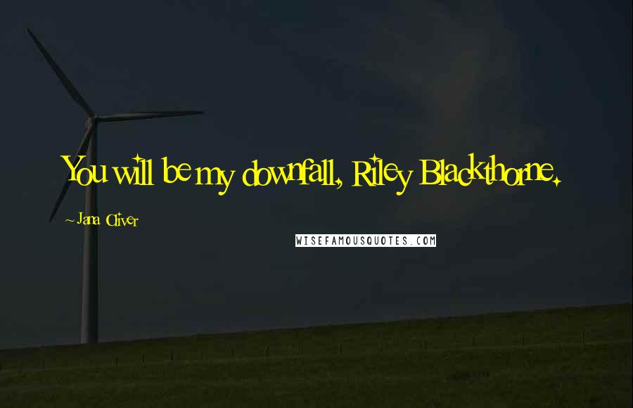 Jana Oliver Quotes: You will be my downfall, Riley Blackthorne.