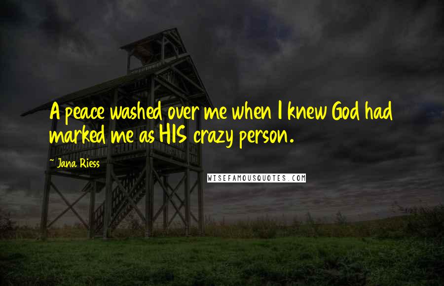 Jana Riess Quotes: A peace washed over me when I knew God had marked me as HIS crazy person.