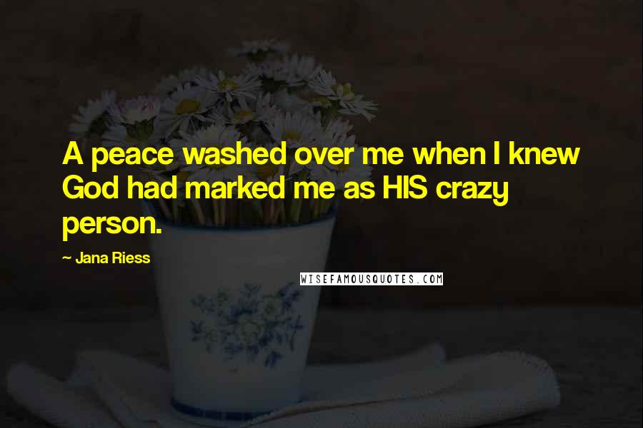 Jana Riess Quotes: A peace washed over me when I knew God had marked me as HIS crazy person.