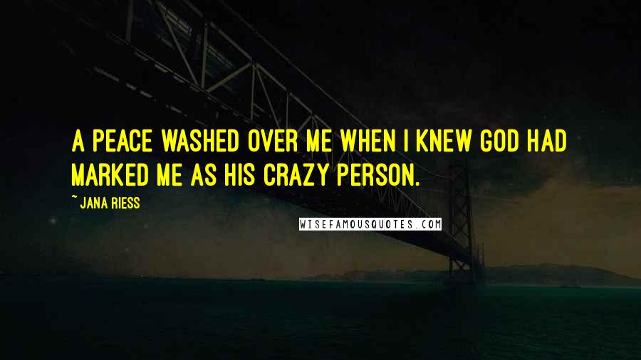 Jana Riess Quotes: A peace washed over me when I knew God had marked me as HIS crazy person.