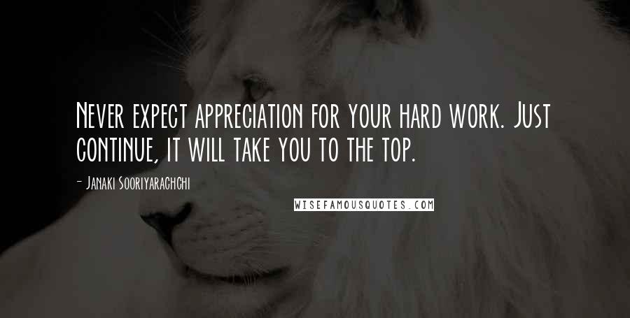 Janaki Sooriyarachchi Quotes: Never expect appreciation for your hard work. Just continue, it will take you to the top.