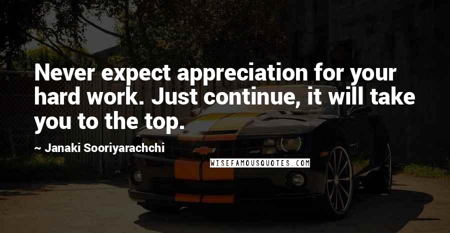 Janaki Sooriyarachchi Quotes: Never expect appreciation for your hard work. Just continue, it will take you to the top.