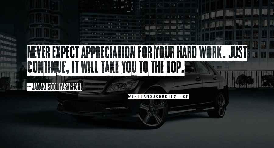 Janaki Sooriyarachchi Quotes: Never expect appreciation for your hard work. Just continue, it will take you to the top.