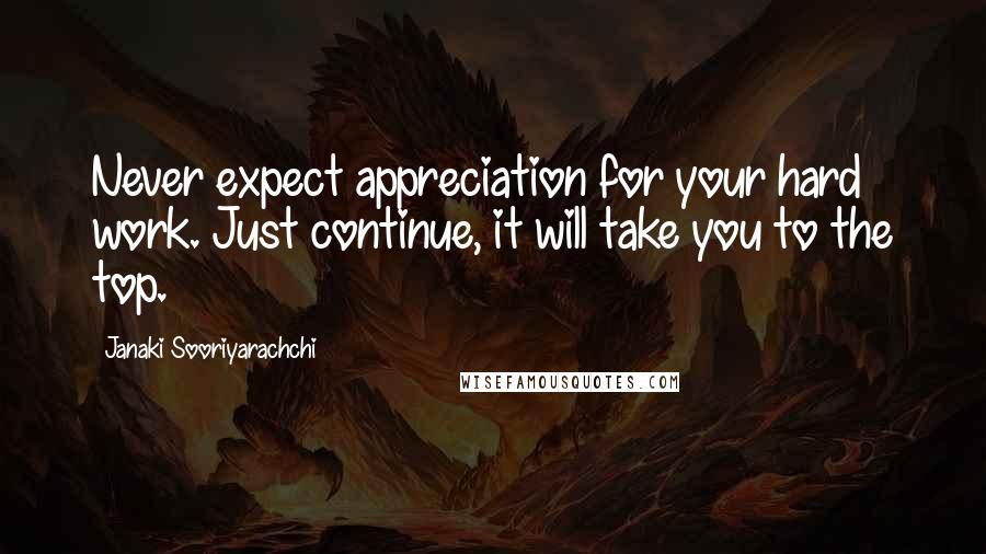Janaki Sooriyarachchi Quotes: Never expect appreciation for your hard work. Just continue, it will take you to the top.