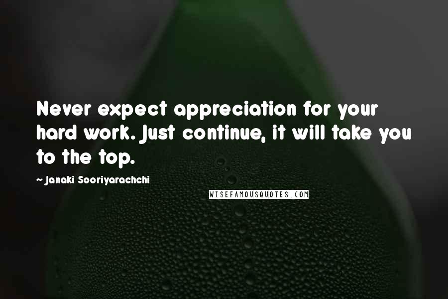 Janaki Sooriyarachchi Quotes: Never expect appreciation for your hard work. Just continue, it will take you to the top.