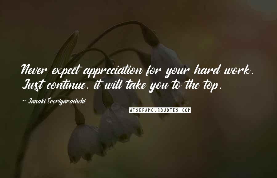 Janaki Sooriyarachchi Quotes: Never expect appreciation for your hard work. Just continue, it will take you to the top.