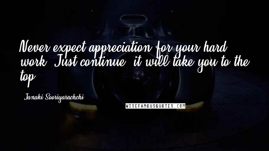 Janaki Sooriyarachchi Quotes: Never expect appreciation for your hard work. Just continue, it will take you to the top.
