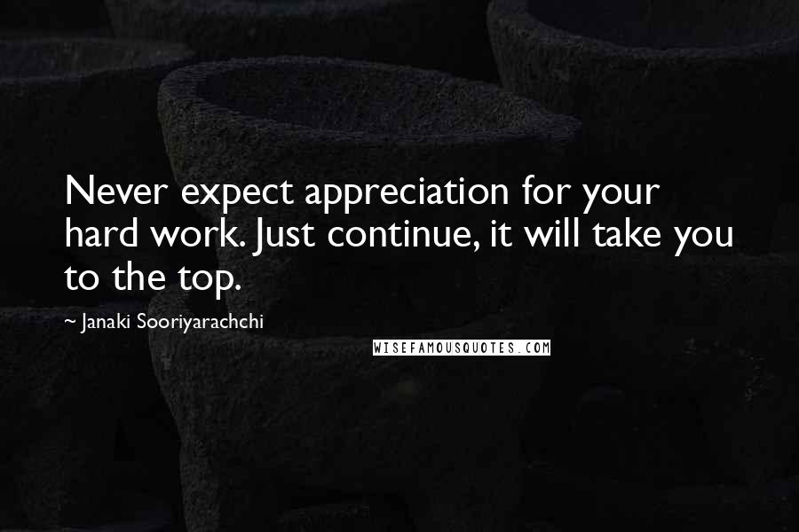 Janaki Sooriyarachchi Quotes: Never expect appreciation for your hard work. Just continue, it will take you to the top.