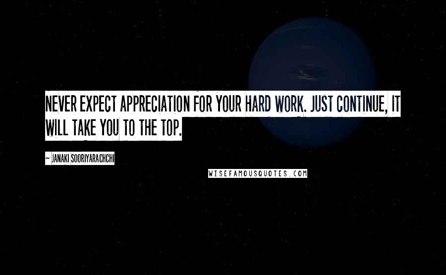 Janaki Sooriyarachchi Quotes: Never expect appreciation for your hard work. Just continue, it will take you to the top.