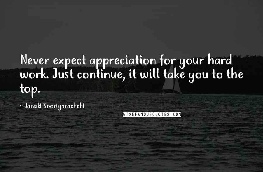 Janaki Sooriyarachchi Quotes: Never expect appreciation for your hard work. Just continue, it will take you to the top.