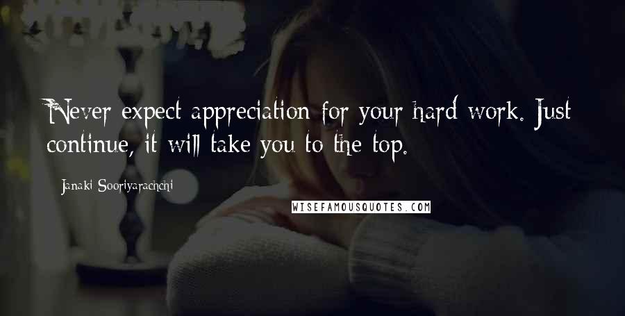 Janaki Sooriyarachchi Quotes: Never expect appreciation for your hard work. Just continue, it will take you to the top.