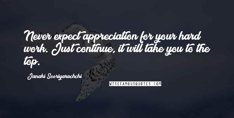 Janaki Sooriyarachchi Quotes: Never expect appreciation for your hard work. Just continue, it will take you to the top.