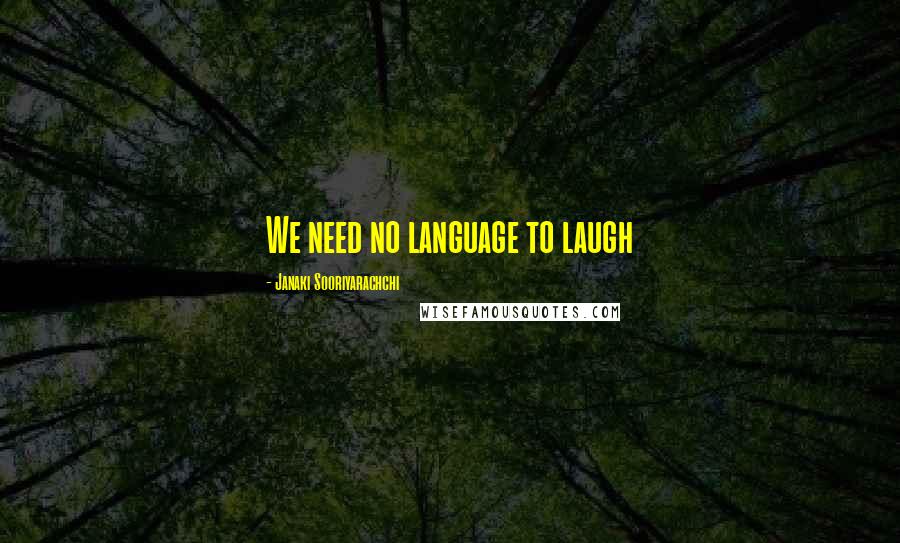 Janaki Sooriyarachchi Quotes: We need no language to laugh