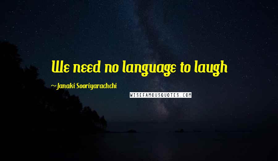 Janaki Sooriyarachchi Quotes: We need no language to laugh