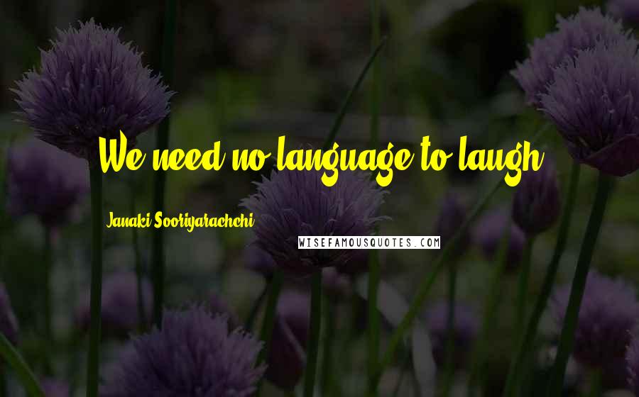 Janaki Sooriyarachchi Quotes: We need no language to laugh