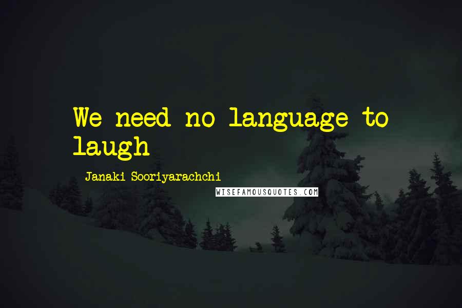 Janaki Sooriyarachchi Quotes: We need no language to laugh