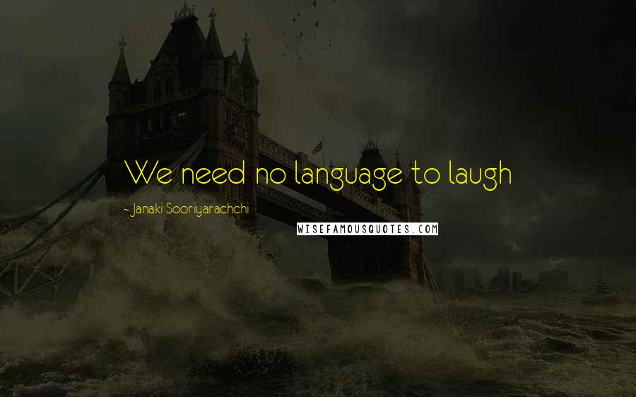 Janaki Sooriyarachchi Quotes: We need no language to laugh