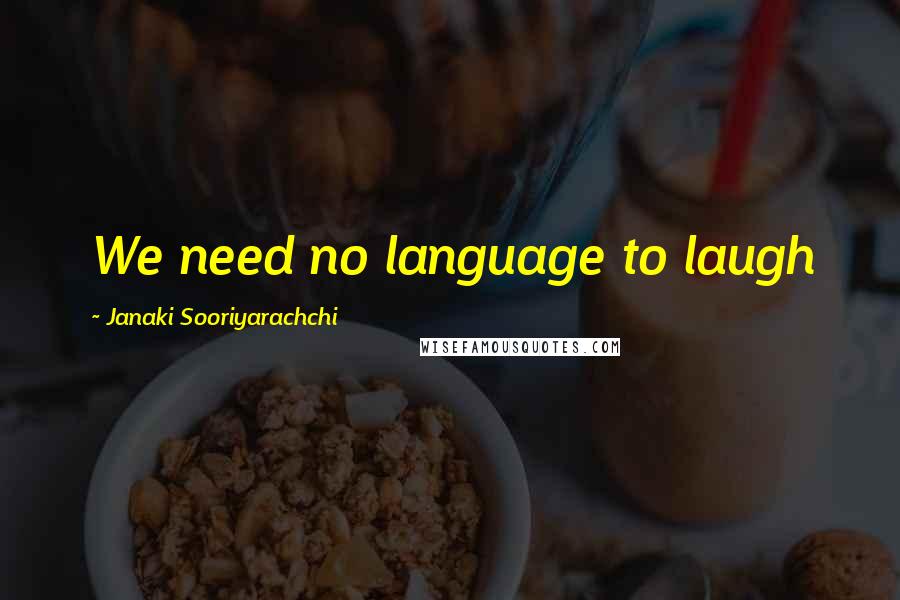 Janaki Sooriyarachchi Quotes: We need no language to laugh