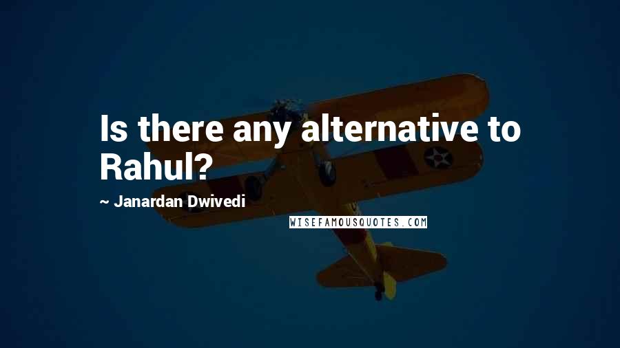Janardan Dwivedi Quotes: Is there any alternative to Rahul?