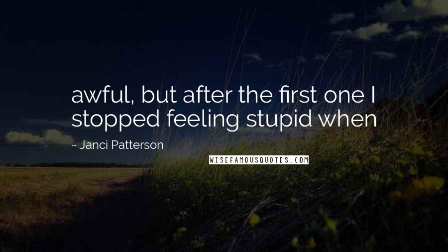 Janci Patterson Quotes: awful, but after the first one I stopped feeling stupid when