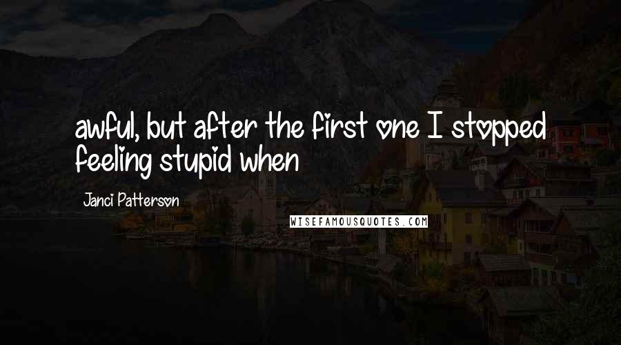 Janci Patterson Quotes: awful, but after the first one I stopped feeling stupid when