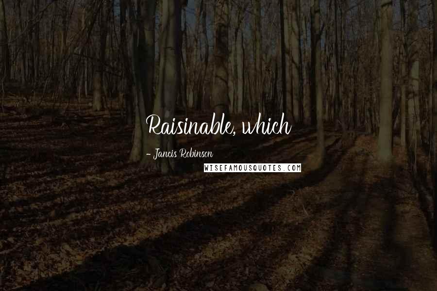 Jancis Robinson Quotes: Raisinable, which