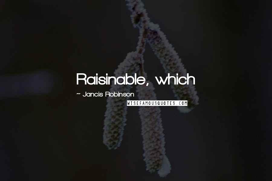 Jancis Robinson Quotes: Raisinable, which