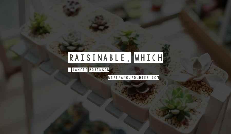 Jancis Robinson Quotes: Raisinable, which