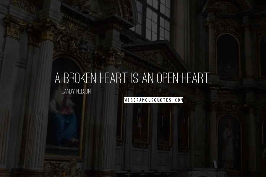 Jandy Nelson Quotes: A broken heart is an open heart.