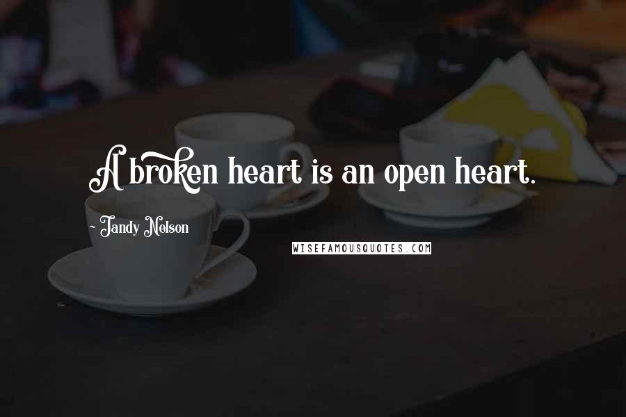 Jandy Nelson Quotes: A broken heart is an open heart.