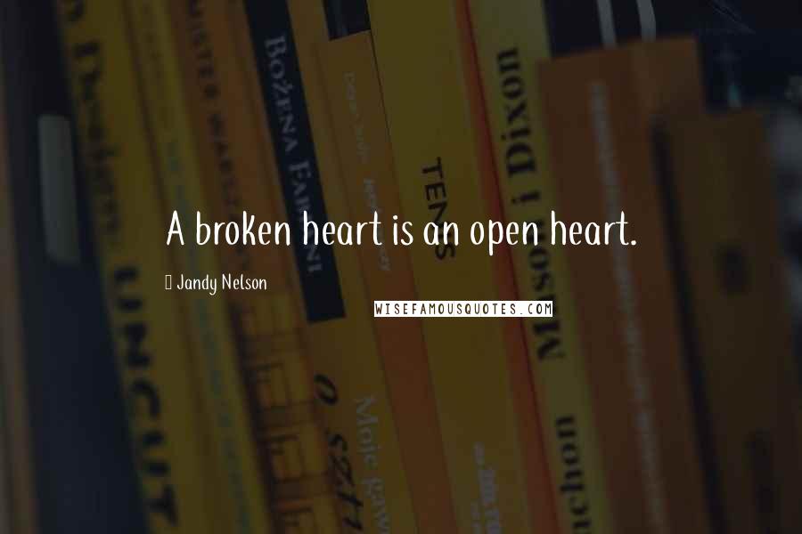 Jandy Nelson Quotes: A broken heart is an open heart.