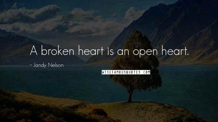 Jandy Nelson Quotes: A broken heart is an open heart.