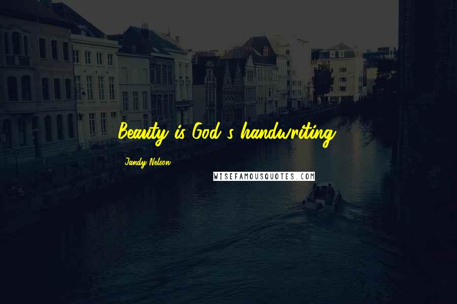 Jandy Nelson Quotes: Beauty is God's handwriting.
