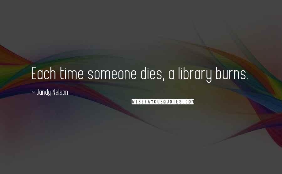 Jandy Nelson Quotes: Each time someone dies, a library burns.