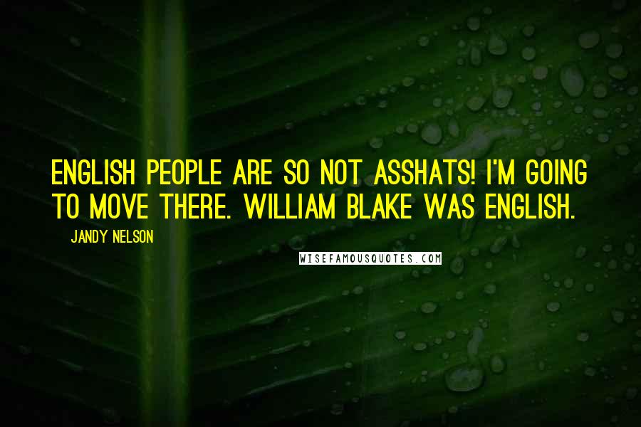 Jandy Nelson Quotes: English people are so not asshats! I'm going to move there. William Blake was English.