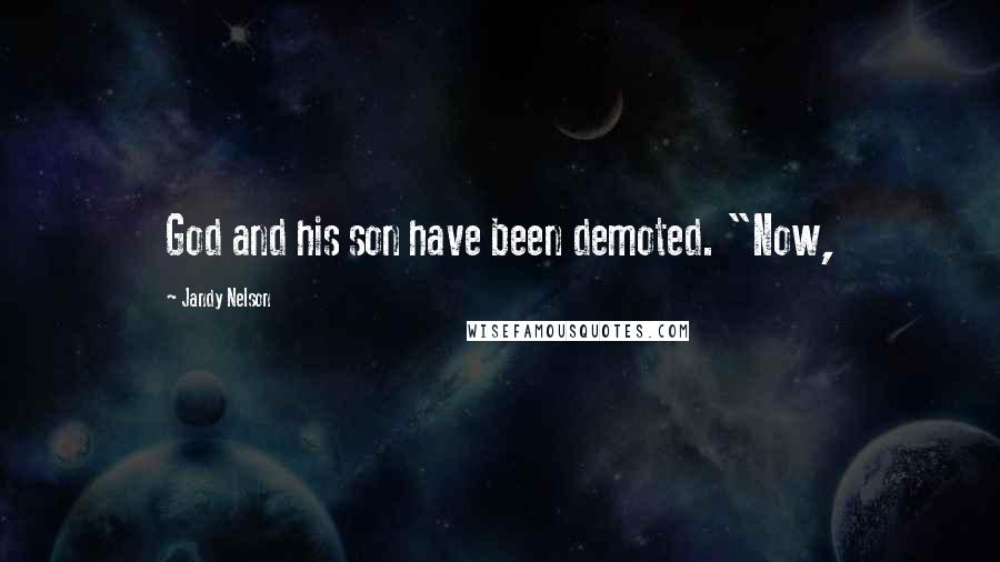Jandy Nelson Quotes: God and his son have been demoted. "Now,