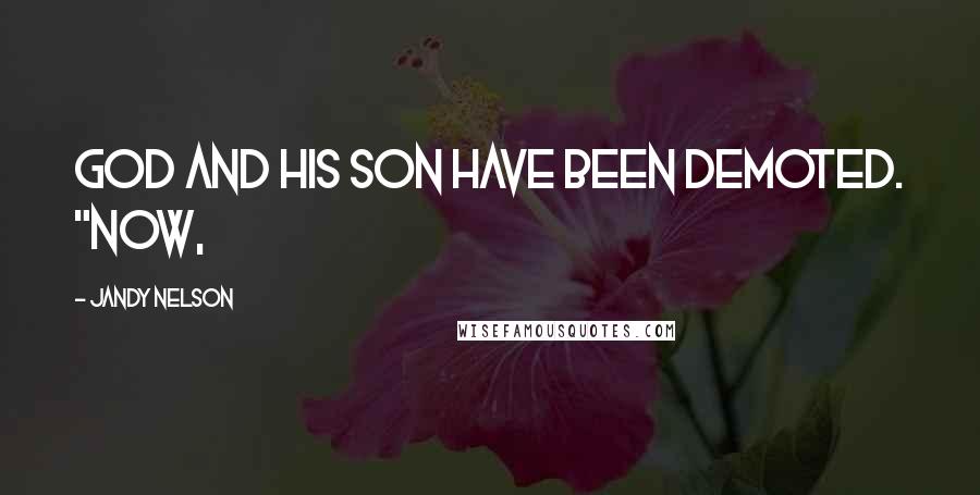 Jandy Nelson Quotes: God and his son have been demoted. "Now,