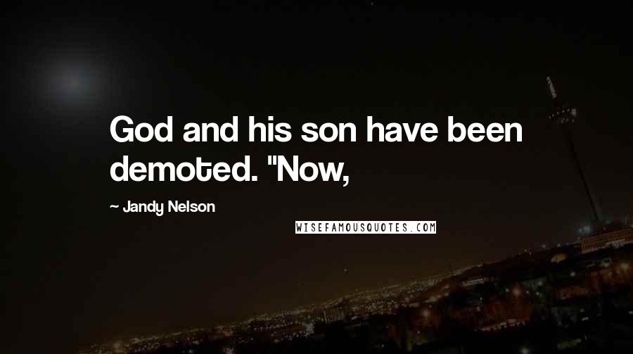 Jandy Nelson Quotes: God and his son have been demoted. "Now,