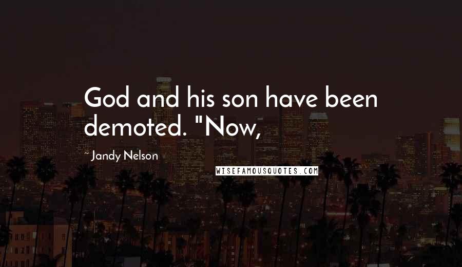Jandy Nelson Quotes: God and his son have been demoted. "Now,