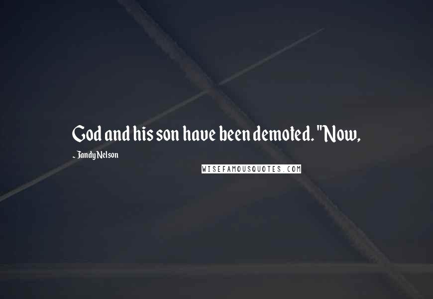 Jandy Nelson Quotes: God and his son have been demoted. "Now,