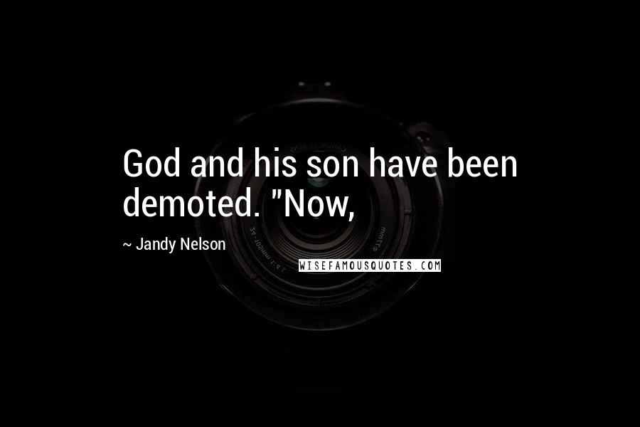 Jandy Nelson Quotes: God and his son have been demoted. "Now,